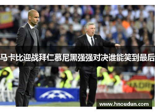 马卡比迎战拜仁慕尼黑强强对决谁能笑到最后
