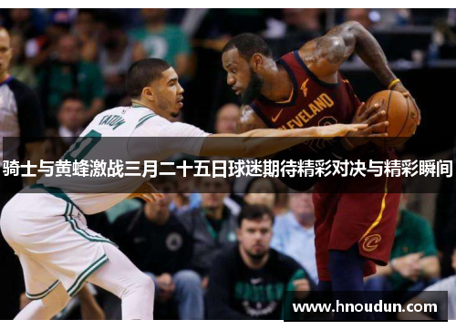 骑士与黄蜂激战三月二十五日球迷期待精彩对决与精彩瞬间