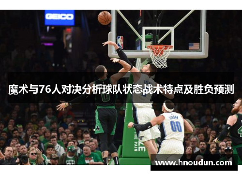 魔术与76人对决分析球队状态战术特点及胜负预测