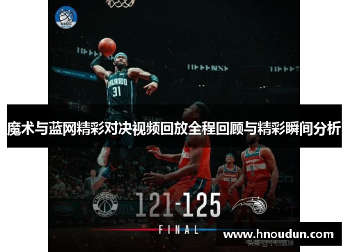 魔术与蓝网精彩对决视频回放全程回顾与精彩瞬间分析