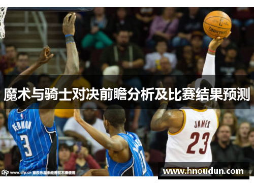 魔术与骑士对决前瞻分析及比赛结果预测