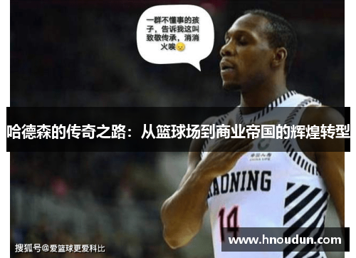 哈德森的传奇之路：从篮球场到商业帝国的辉煌转型