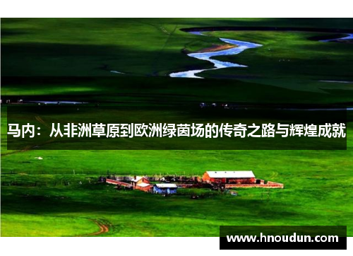 马内：从非洲草原到欧洲绿茵场的传奇之路与辉煌成就